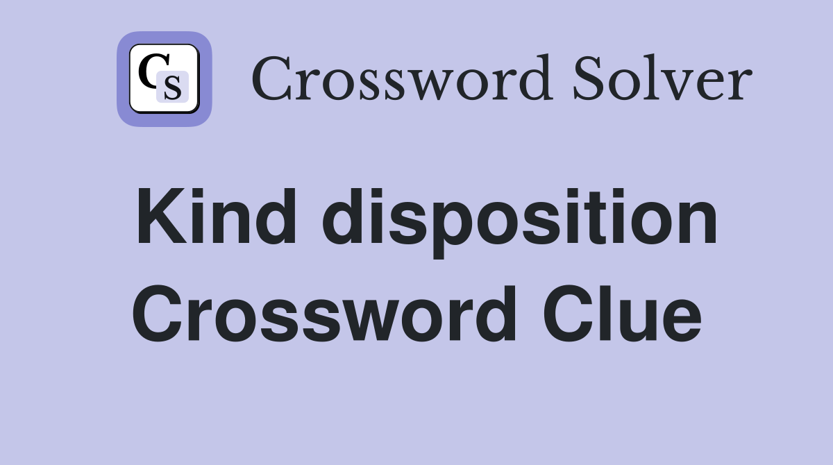 Kind disposition Crossword Clue