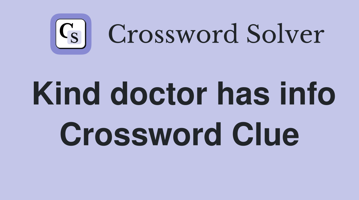 Kind doctor has info Crossword Clue