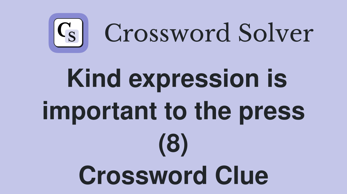 Kind expression is important to the press (8) Crossword Clue