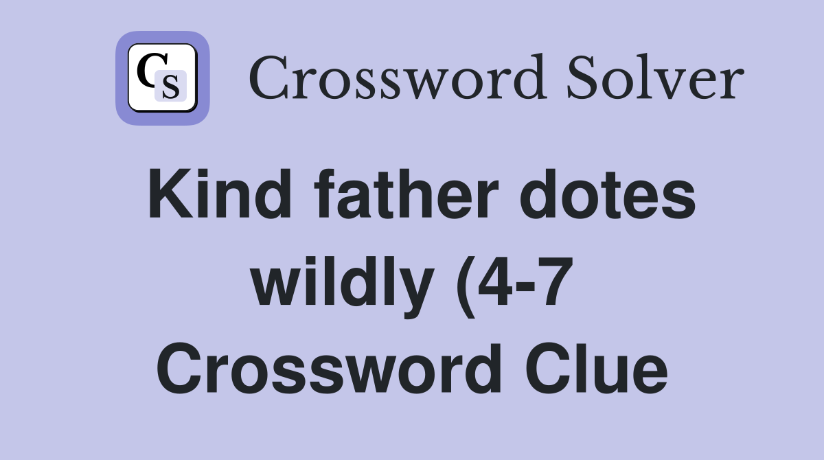 Kind father dotes wildly (4 7) Crossword Clue Answers Crossword Solver Kind father dotes wildly (4 7) Crossword Clue Answers Crossword Solver