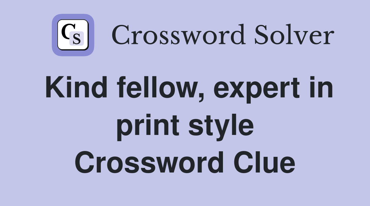Kind fellow, expert in print style Crossword Clue