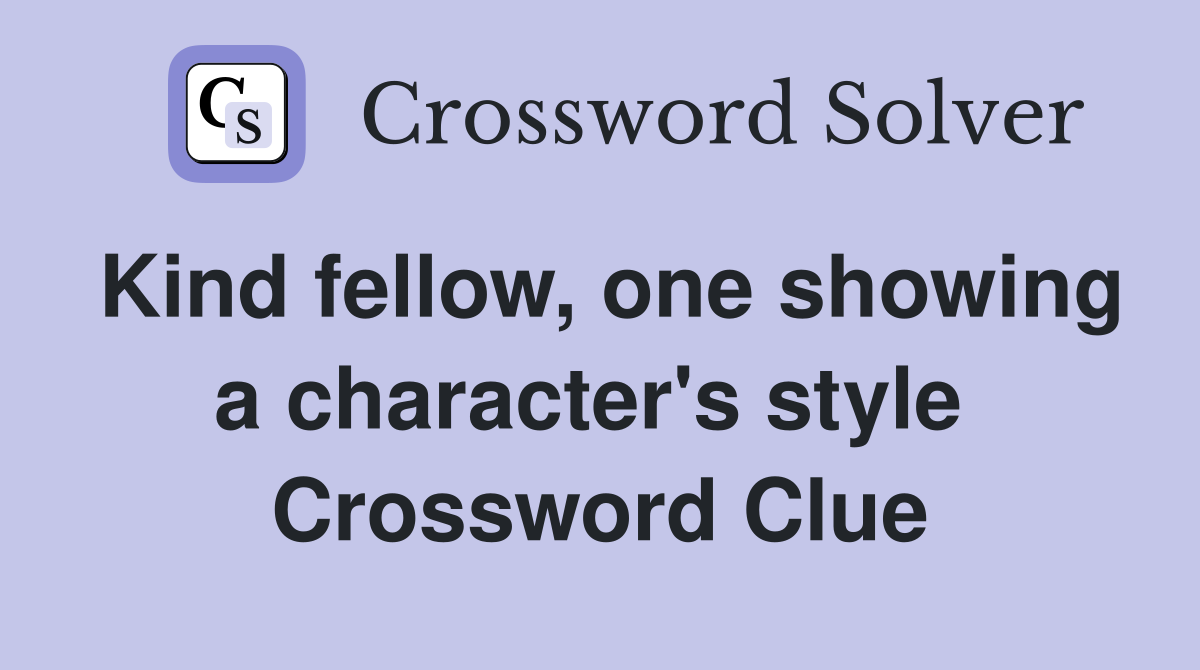 Kind fellow, one showing a character's style  Crossword Clue