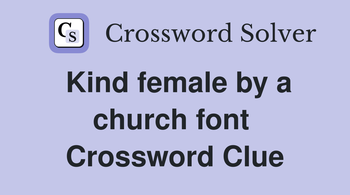 Kind female by a church font  Crossword Clue
