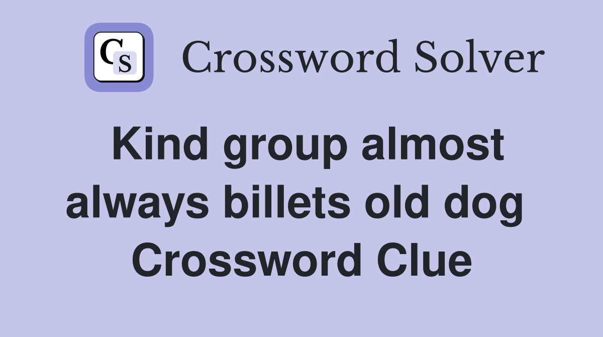 Kind group almost always billets old dog  Crossword Clue