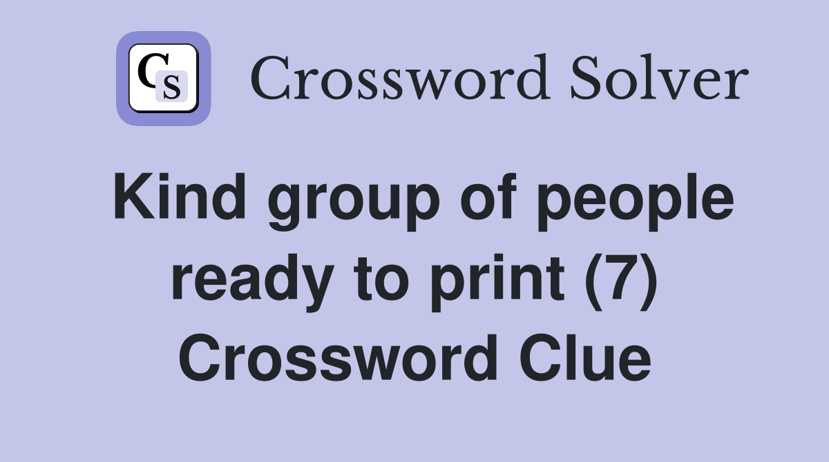 Kind group of people ready to print (7) Crossword Clue
