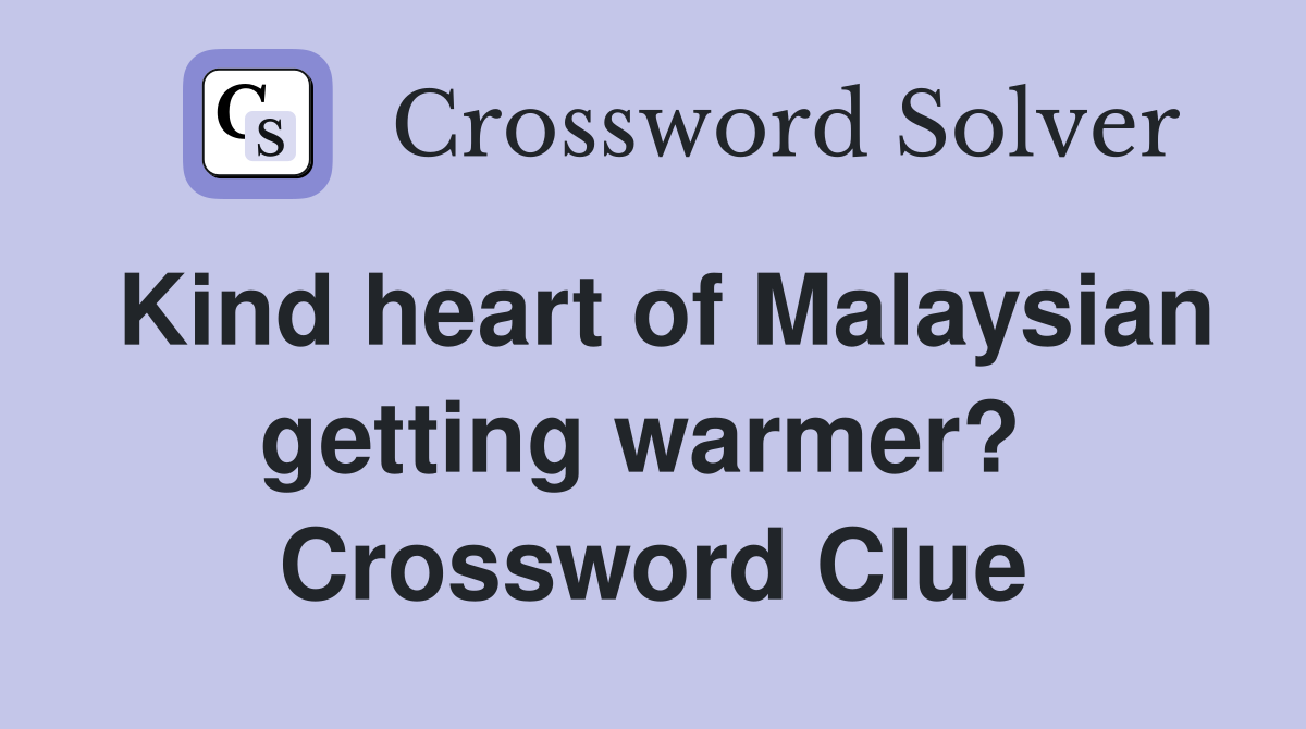 Kind heart of Malaysian getting warmer?  Crossword Clue
