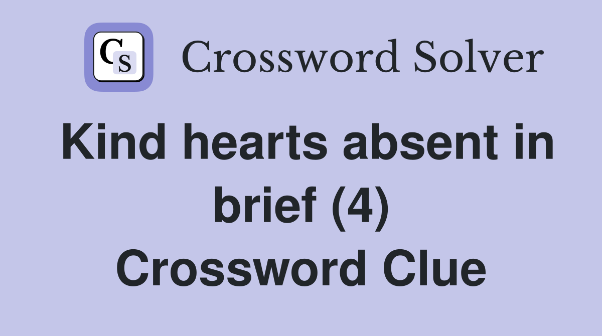 Kind hearts absent in brief (4) Crossword Clue