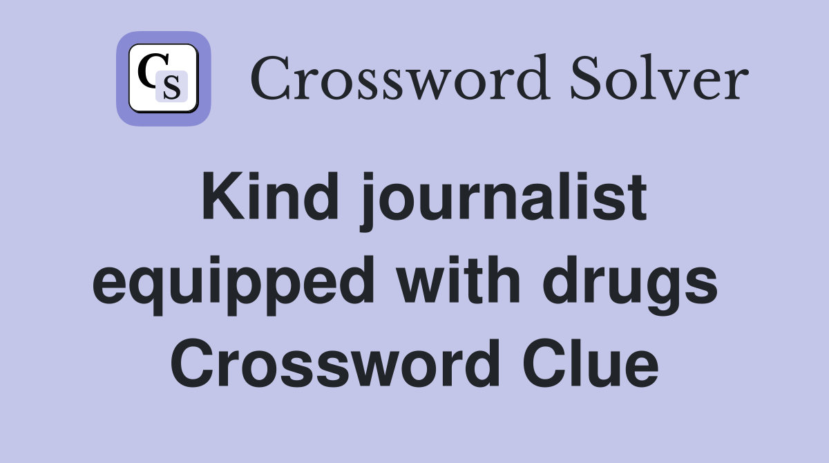 Kind journalist equipped with drugs  Crossword Clue