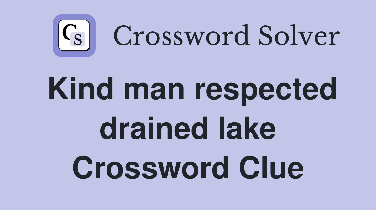 Kind man respected drained lake Crossword Clue