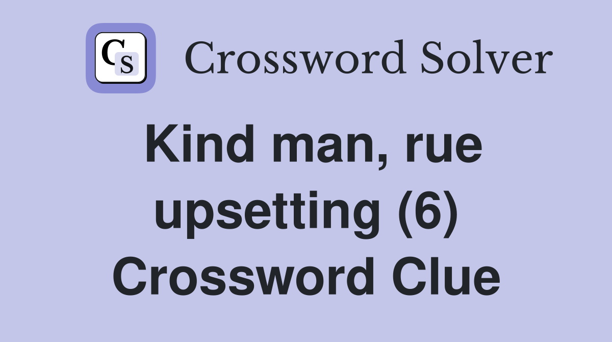Kind man, rue upsetting (6) Crossword Clue