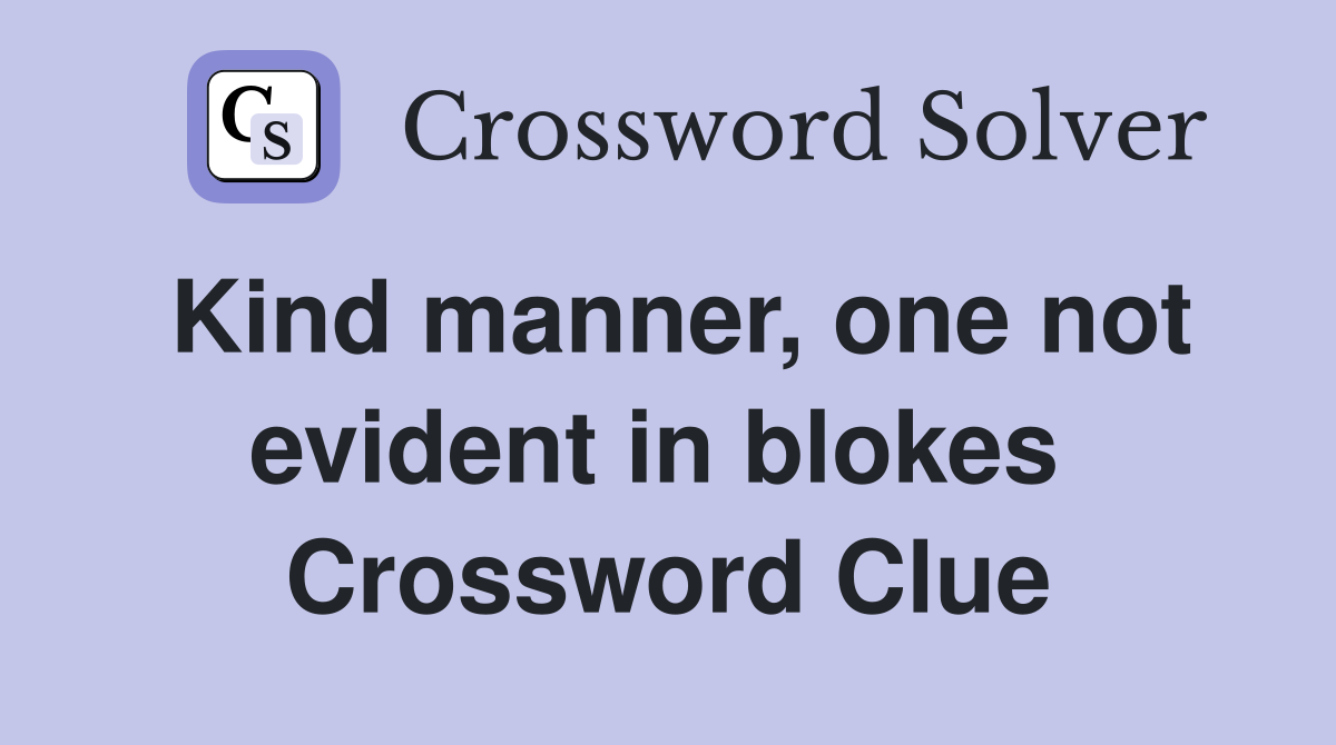 Kind manner, one not evident in blokes  Crossword Clue