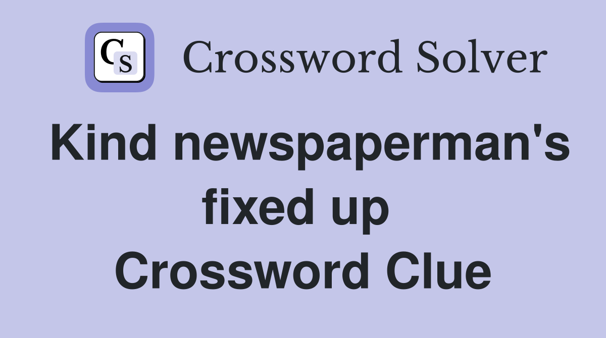 Kind newspaperman's fixed up  Crossword Clue