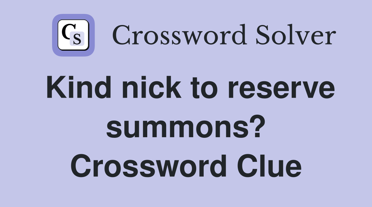 Kind nick to reserve summons? Crossword Clue