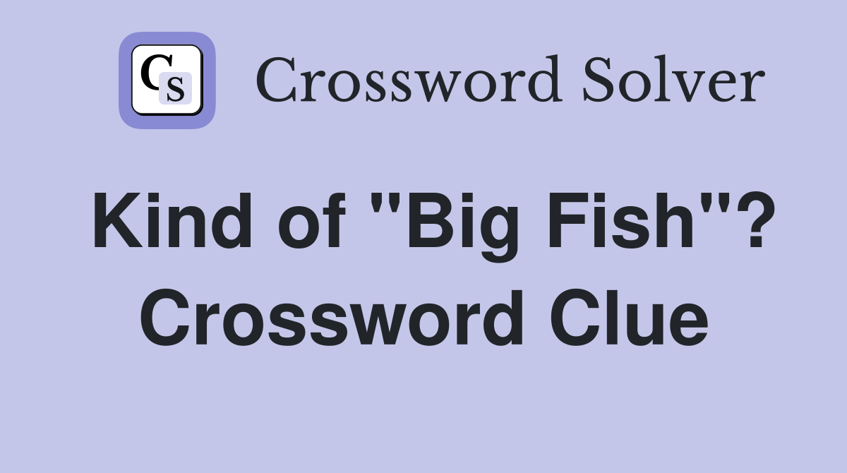 Kind of "Big Fish"? Crossword Clue