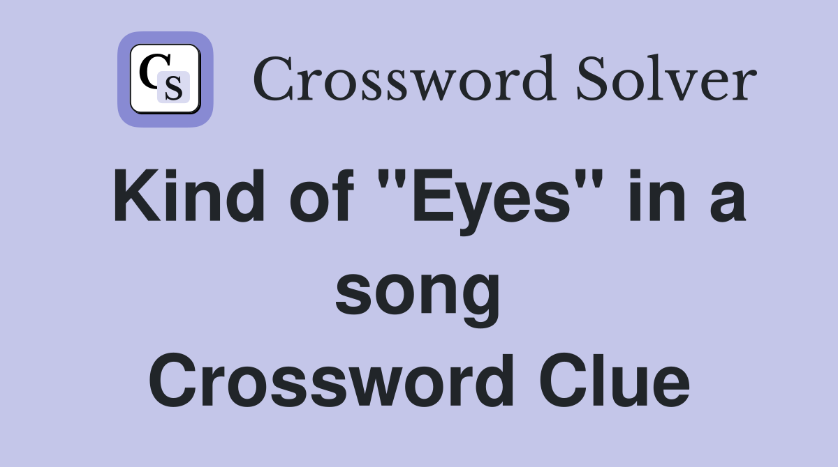 Kind of "Eyes" in a song Crossword Clue