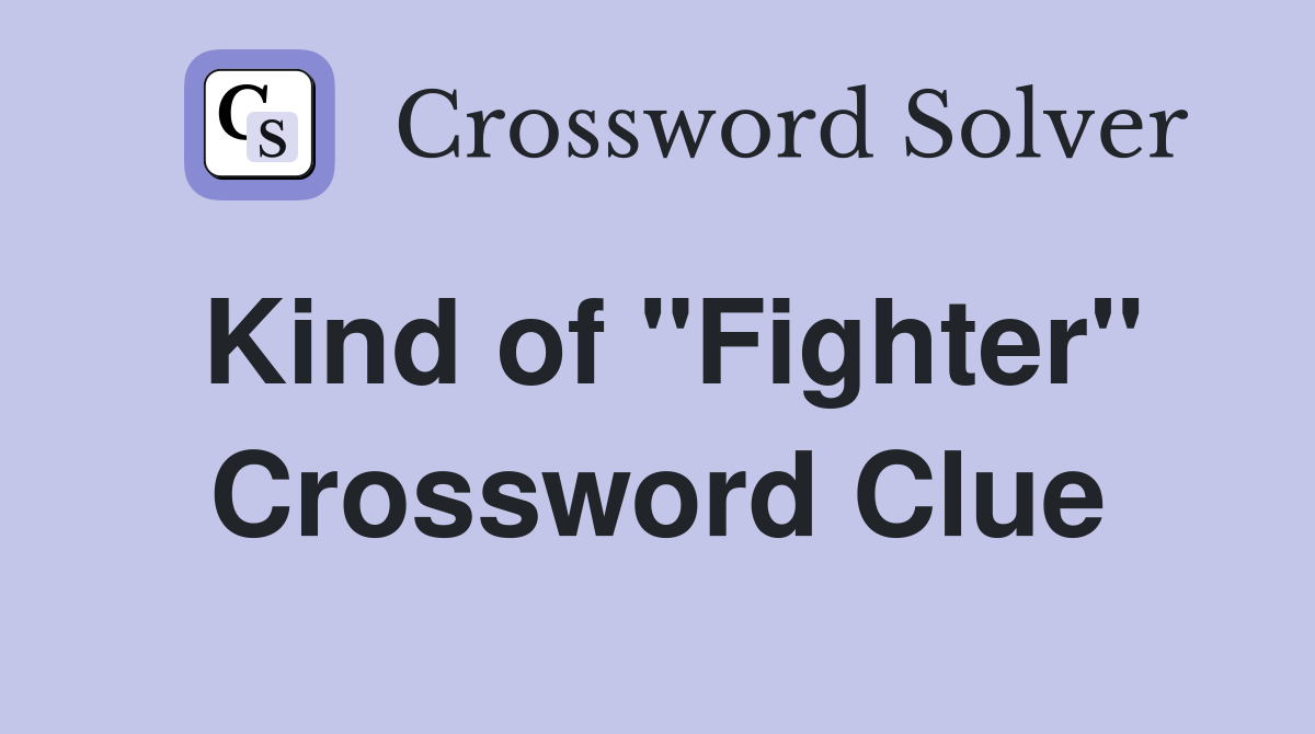 Kind of "Fighter" Crossword Clue