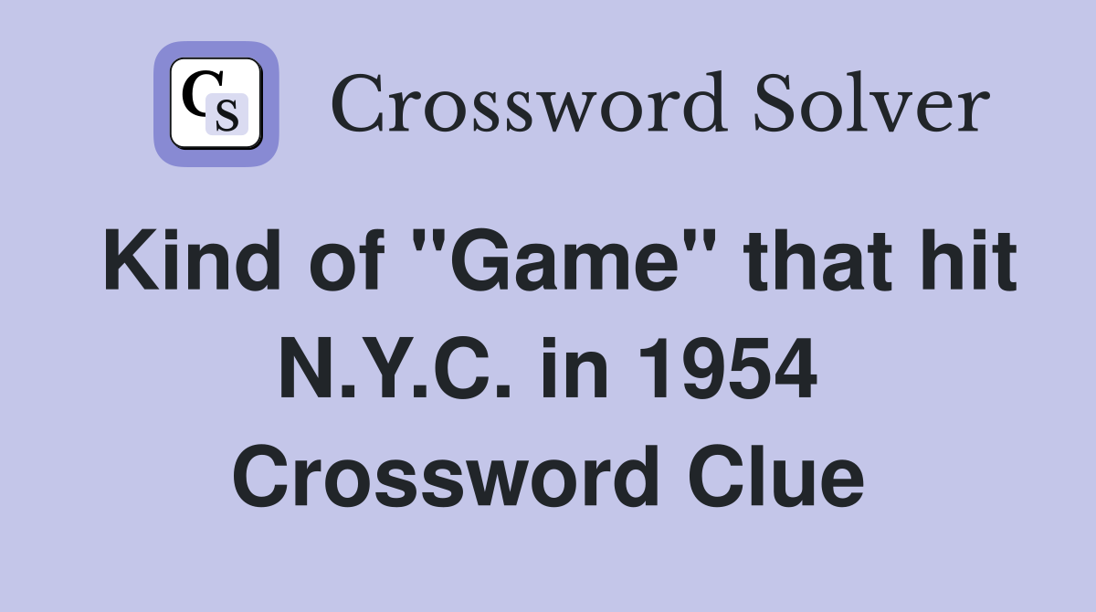Kind of "Game" that hit N.Y.C. in 1954 Crossword Clue