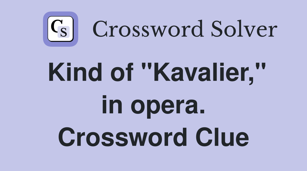 Kind of "Kavalier," in opera. Crossword Clue