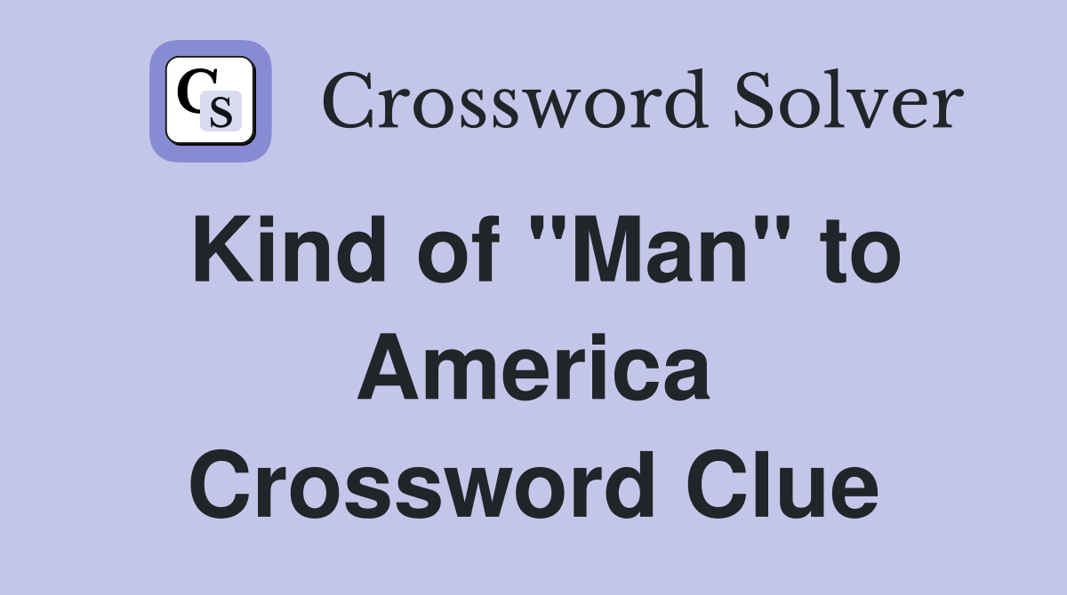 Kind of "Man" to America Crossword Clue