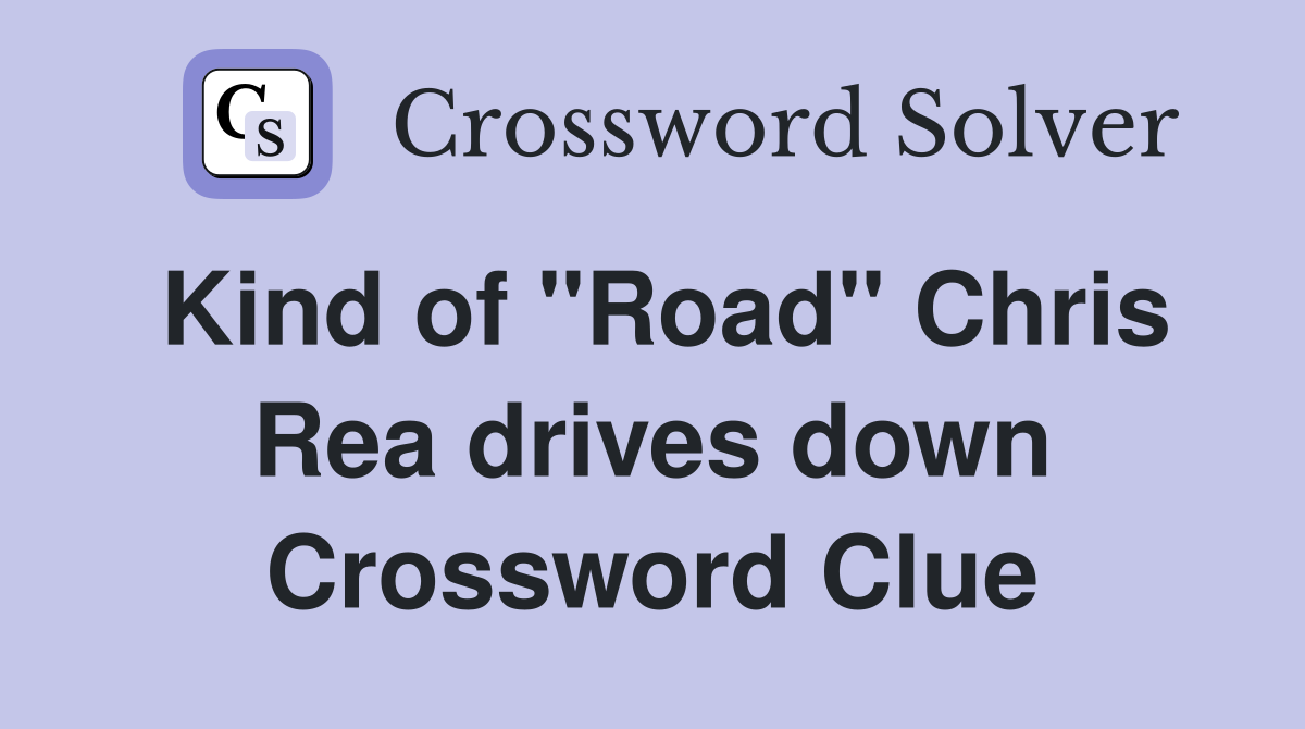 Kind of "Road" Chris Rea drives down Crossword Clue