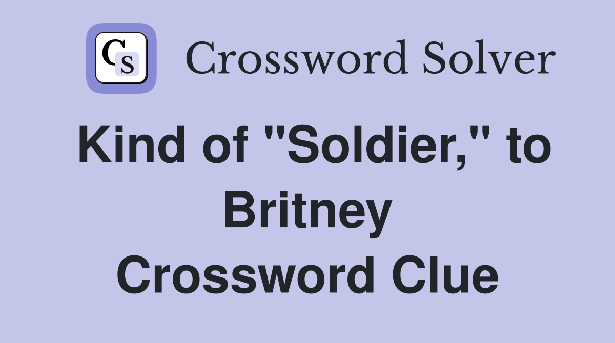 Kind of "Soldier," to Britney Crossword Clue