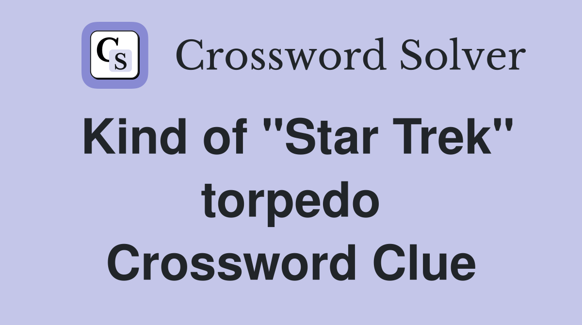 Kind of "Star Trek" torpedo Crossword Clue
