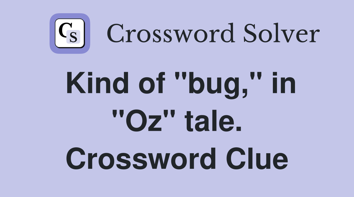 Kind of "bug," in "Oz" tale. Crossword Clue