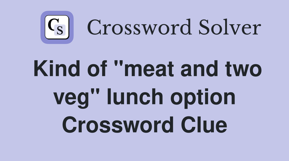Kind of "meat and two veg" lunch option Crossword Clue