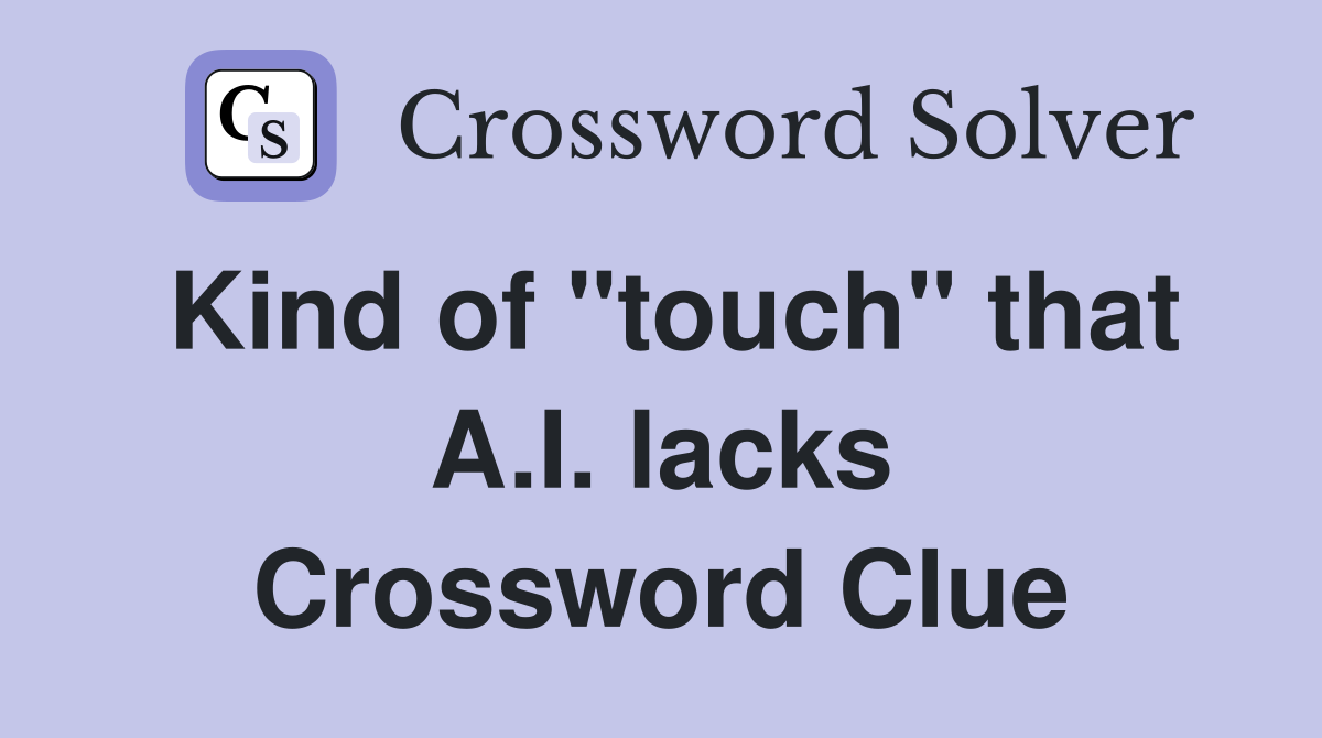 Kind of "touch" that A.I. lacks Crossword Clue
