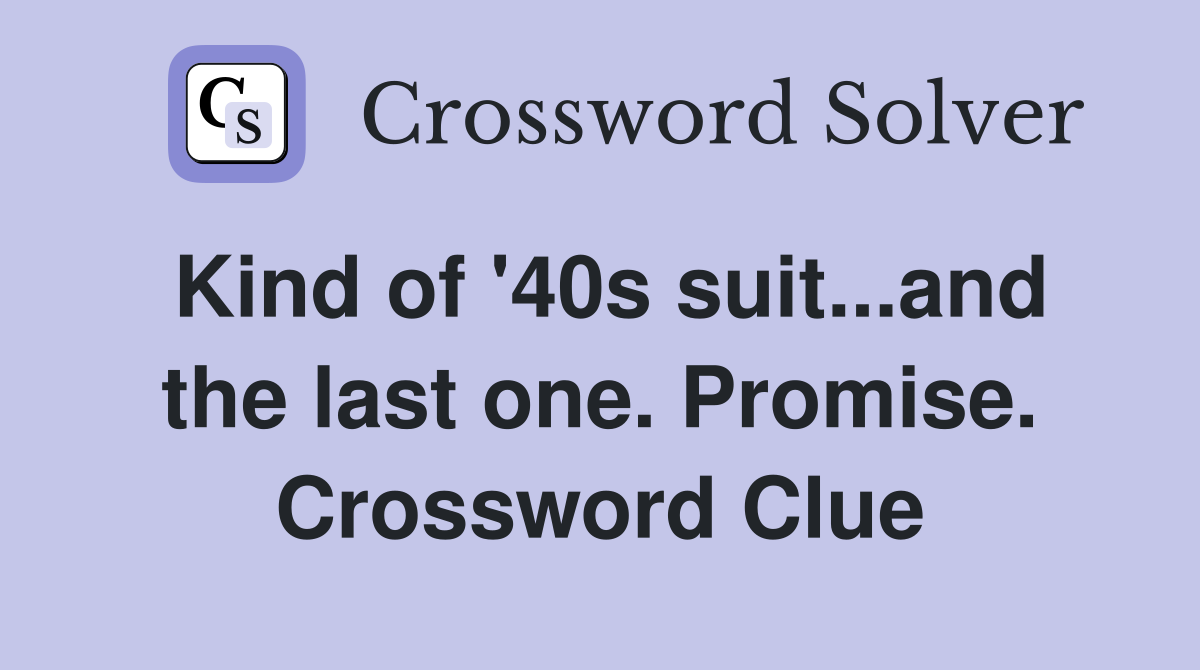 Kind of '40s suit...and the last one. Promise. Crossword Clue