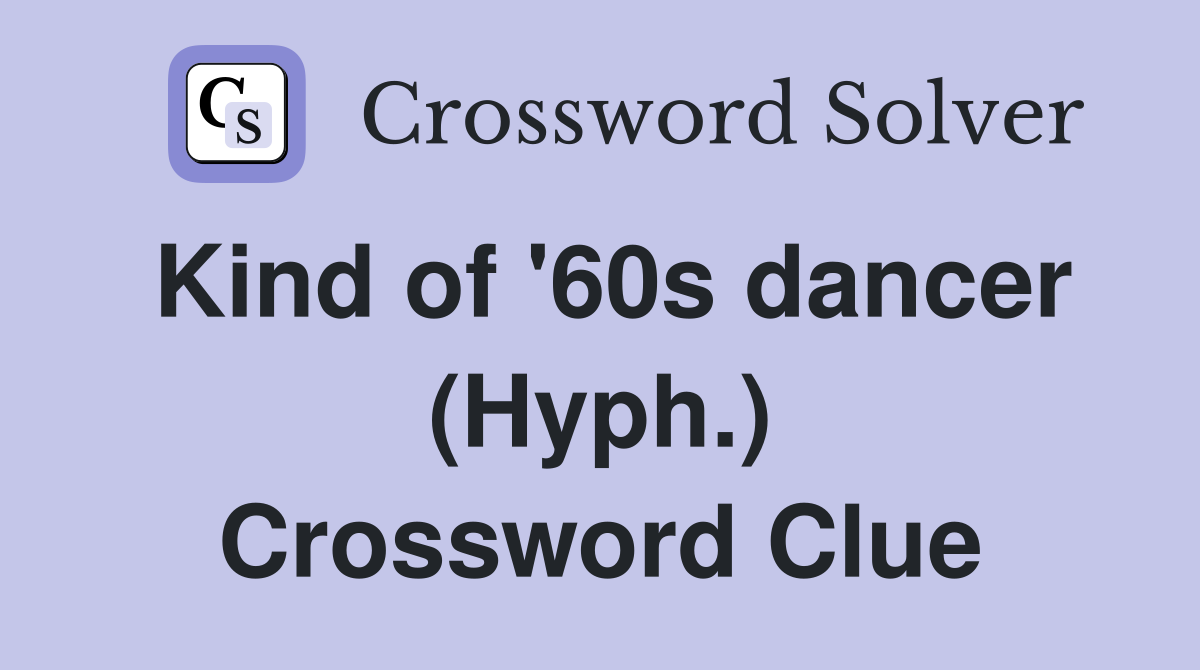 Kind of '60s dancer (Hyph.) Crossword Clue