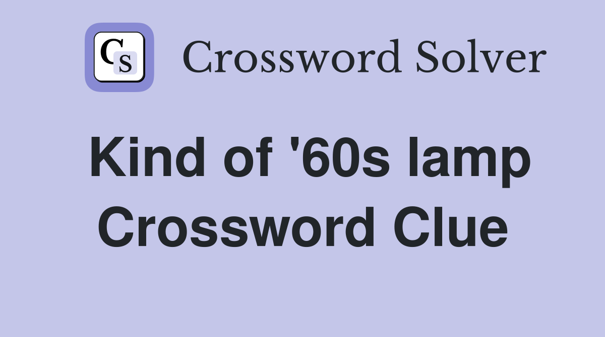 Kind of '60s lamp Crossword Clue