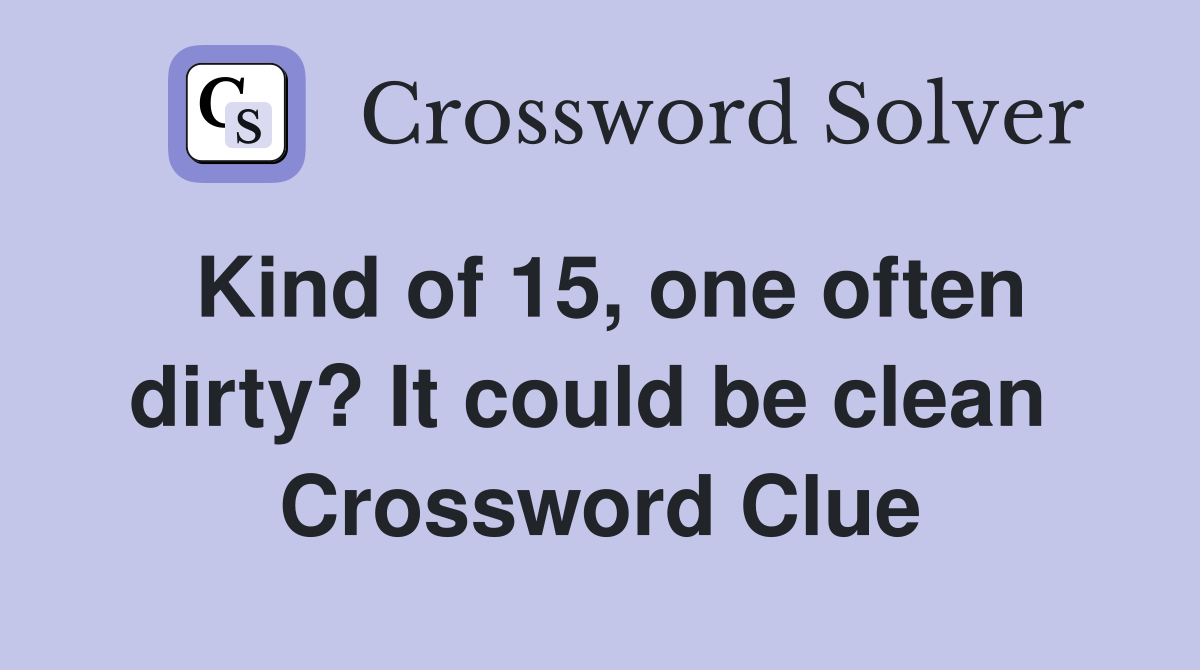 Kind of 15, one often dirty? It could be clean  Crossword Clue