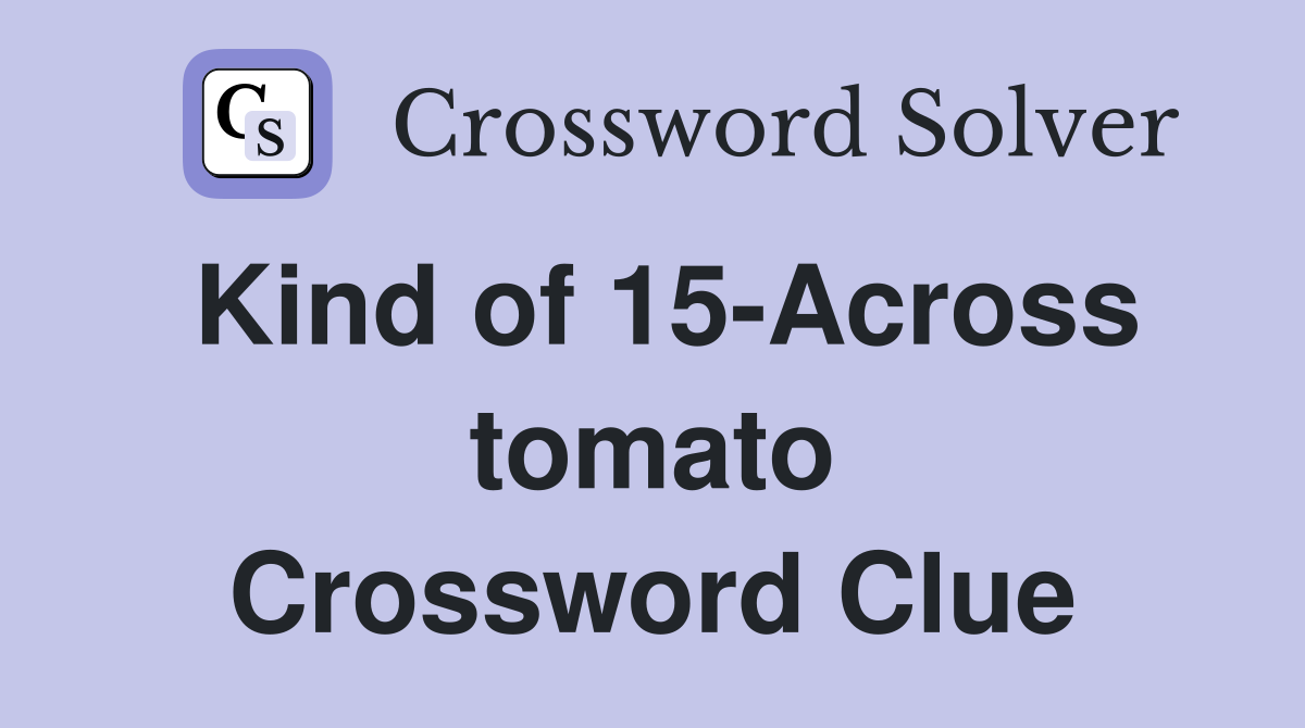 Kind of 15-Across tomato Crossword Clue