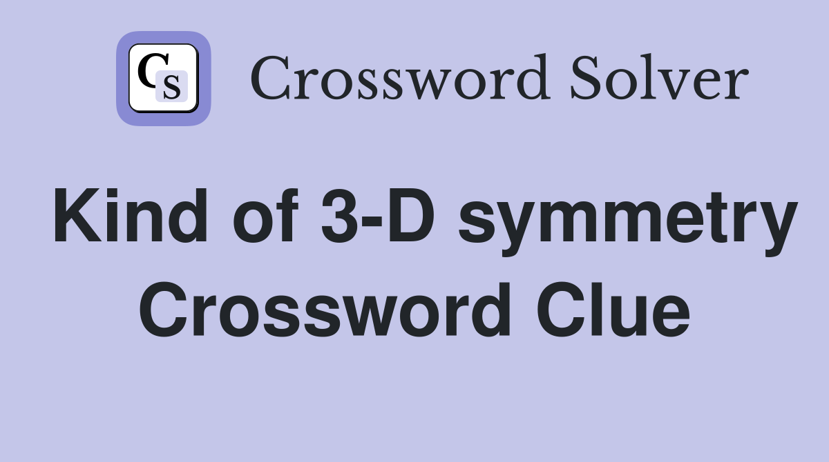 Kind of 3-D symmetry Crossword Clue