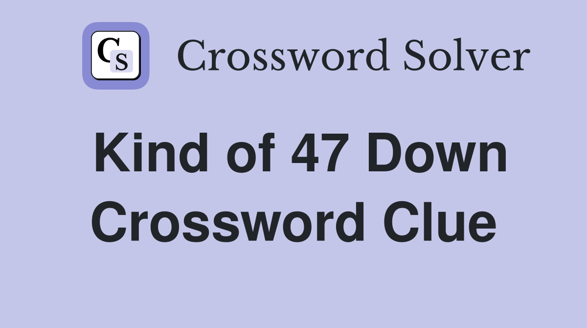 Kind of 47 Down Crossword Clue