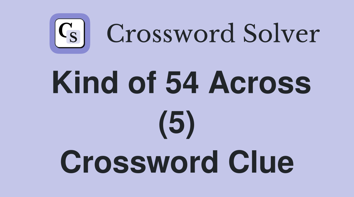 Kind of 54 Across (5) Crossword Clue
