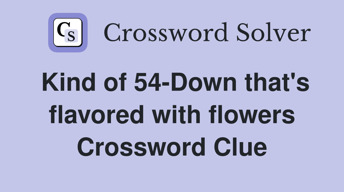 Kind of 54-Down that's flavored with flowers Crossword Clue