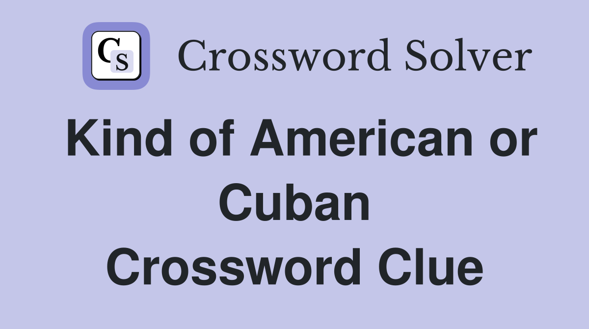 Kind of American or Cuban Crossword Clue