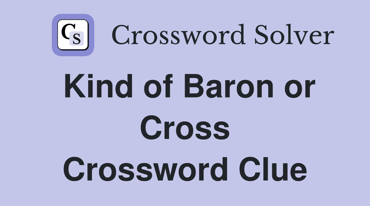 Kind of Baron or Cross Crossword Clue