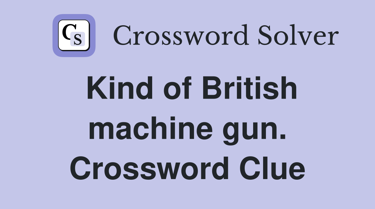 Kind of British machine gun. Crossword Clue