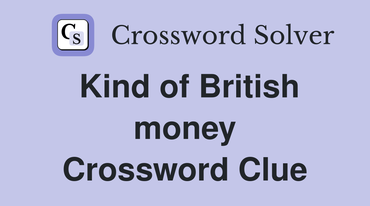 Kind of British money Crossword Clue