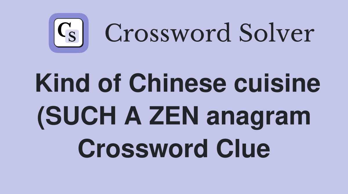 Kind of Chinese cuisine (SUCH A ZEN anagram) (8) Crossword Clue Kind of Chinese cuisine (SUCH A ZEN anagram) (8) Crossword Clue