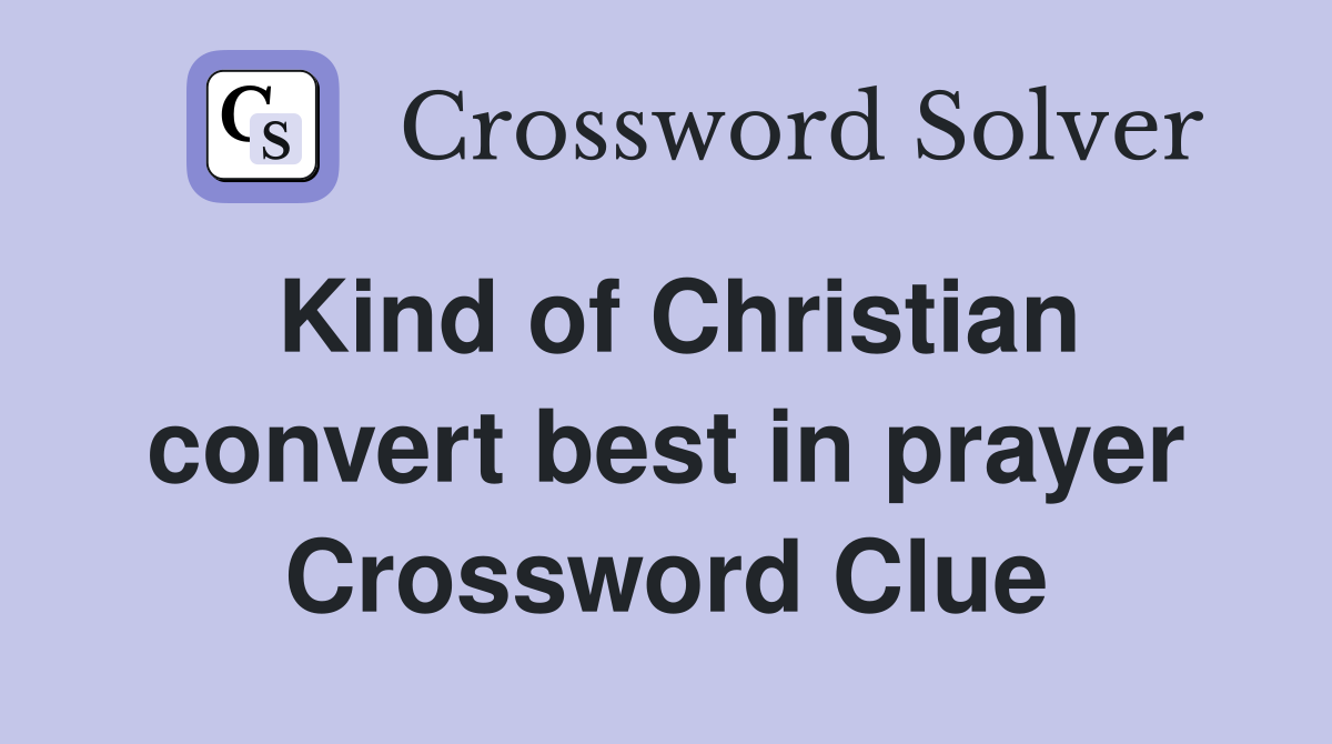 Kind of Christian convert best in prayer Crossword Clue