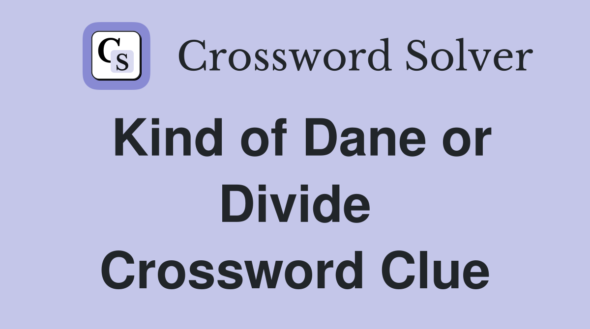 Kind of Dane or Divide Crossword Clue