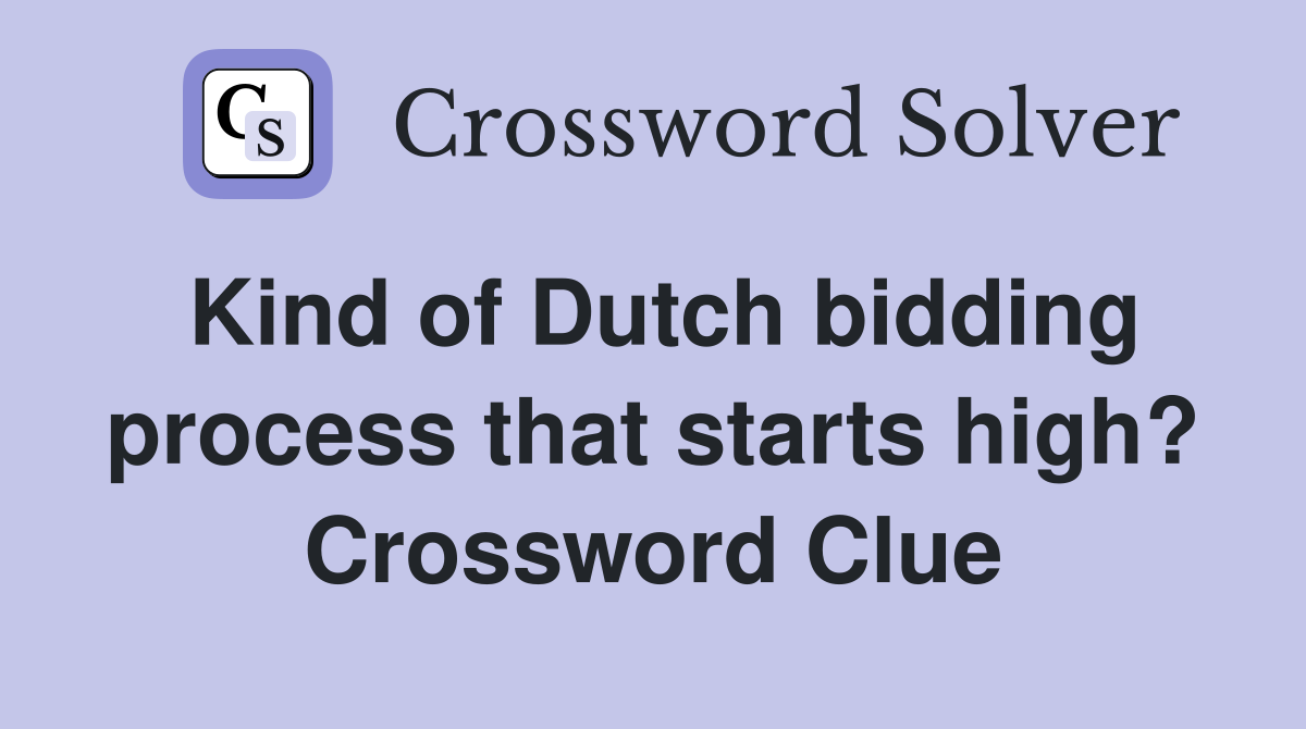 Kind of Dutch bidding process that starts high? Crossword Clue