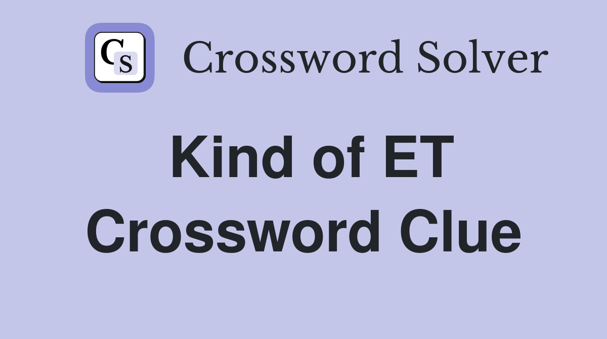 Kind of ET Crossword Clue