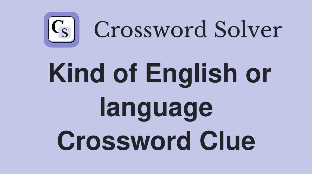 Kind of English or language Crossword Clue