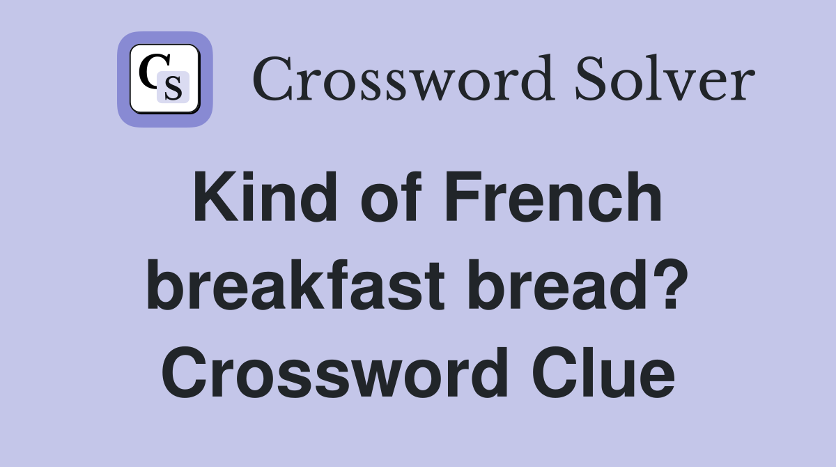Kind of French breakfast bread? Crossword Clue