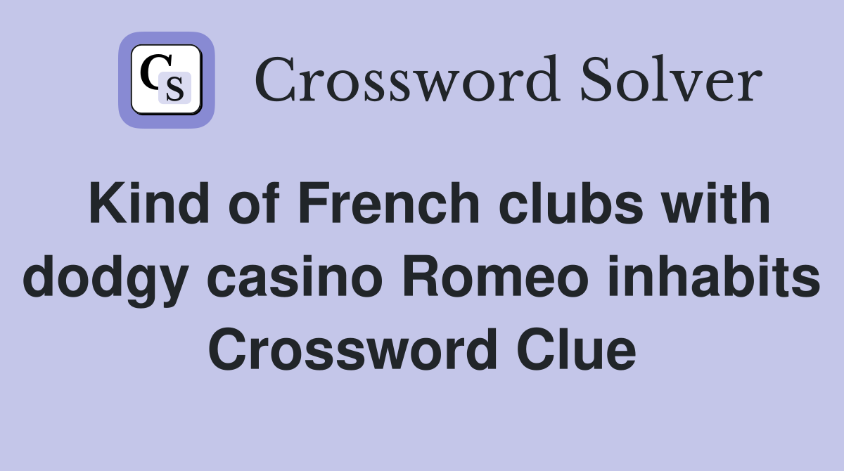 Kind of French clubs with dodgy casino Romeo inhabits Crossword Clue